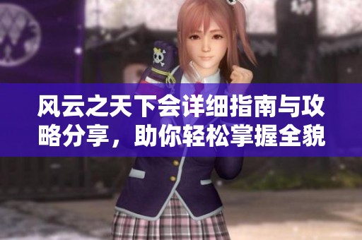 风云之天下会详细指南与攻略分享，助你轻松掌握全貌