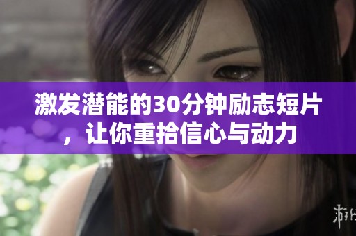 激发潜能的30分钟励志短片，让你重拾信心与动力