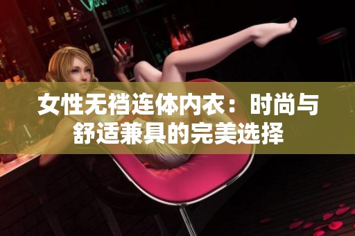 女性无裆连体内衣：时尚与舒适兼具的完美选择