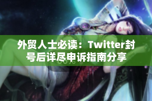 外贸人士必读：Twitter封号后详尽申诉指南分享