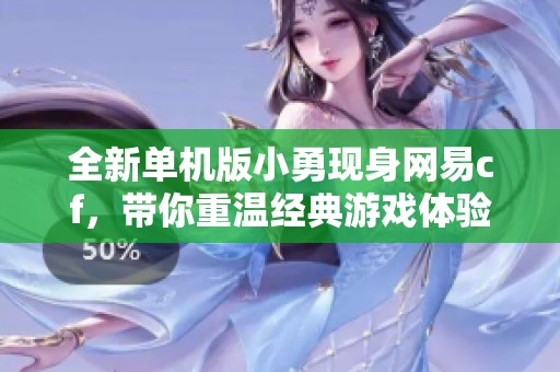 全新单机版小勇现身网易cf，带你重温经典游戏体验