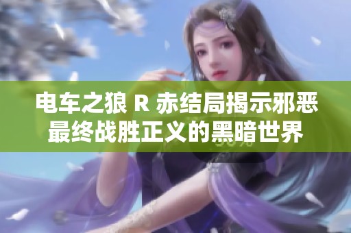 电车之狼 R 赤结局揭示邪恶最终战胜正义的黑暗世界