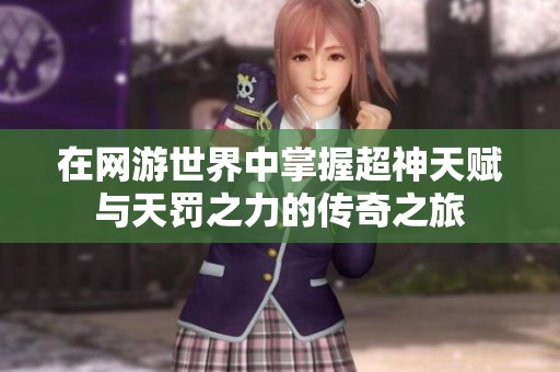 在网游世界中掌握超神天赋与天罚之力的传奇之旅