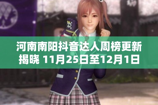 河南南阳抖音达人周榜更新揭晓 11月25日至12月1日排名分析
