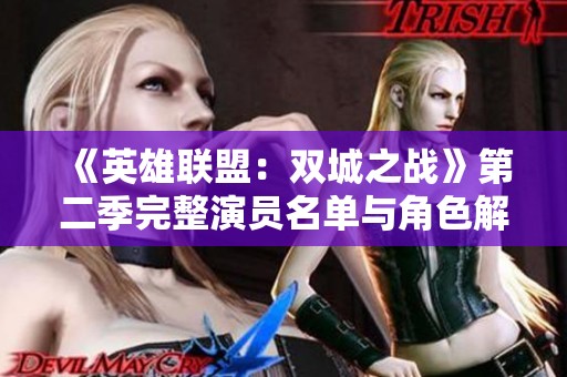 《英雄联盟：双城之战》第二季完整演员名单与角色解析