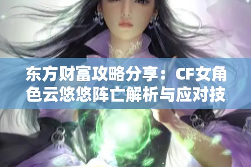 东方财富攻略分享：CF女角色云悠悠阵亡解析与应对技巧