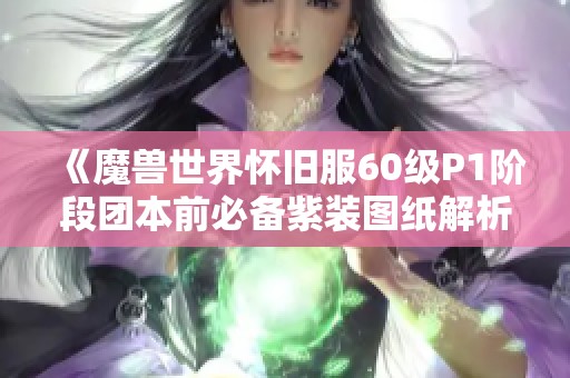 《魔兽世界怀旧服60级P1阶段团本前必备紫装图纸解析》