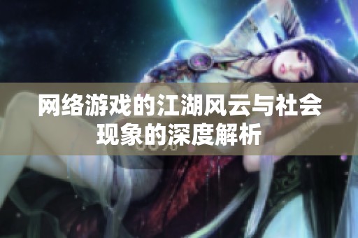 网络游戏的江湖风云与社会现象的深度解析