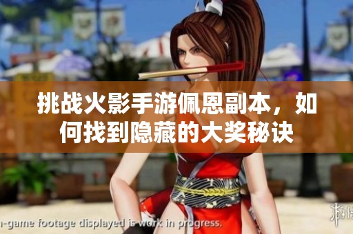 挑战火影手游佩恩副本，如何找到隐藏的大奖秘诀