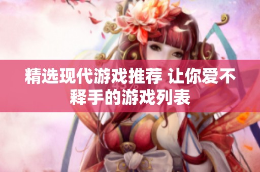 精选现代游戏推荐 让你爱不释手的游戏列表