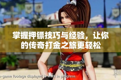 掌握押镖技巧与经验，让你的传奇打金之旅更轻松