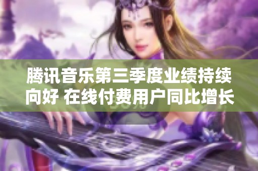 腾讯音乐第三季度业绩持续向好 在线付费用户同比增长15.5%