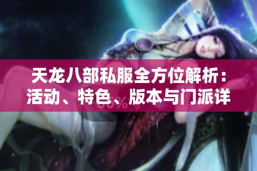 天龙八部私服全方位解析：活动、特色、版本与门派详解