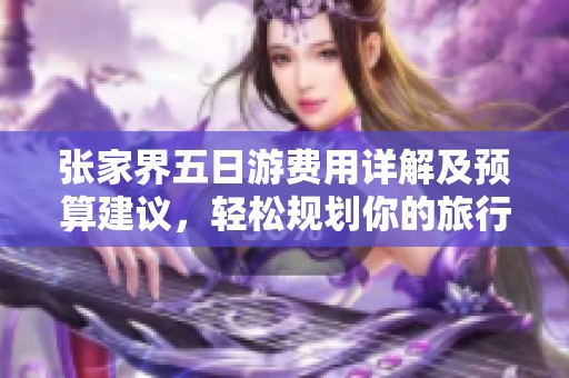 张家界五日游费用详解及预算建议，轻松规划你的旅行开销