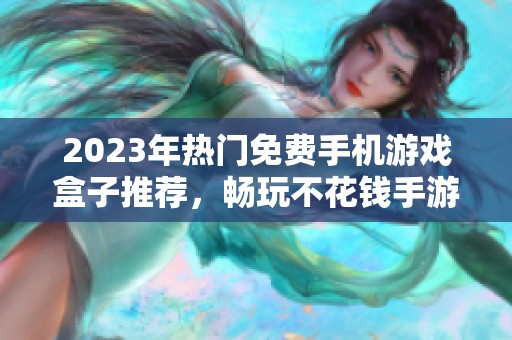 2023年热门免费手机游戏盒子推荐，畅玩不花钱手游最佳选择