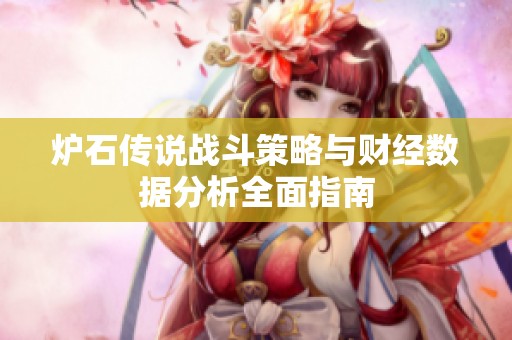 炉石传说战斗策略与财经数据分析全面指南