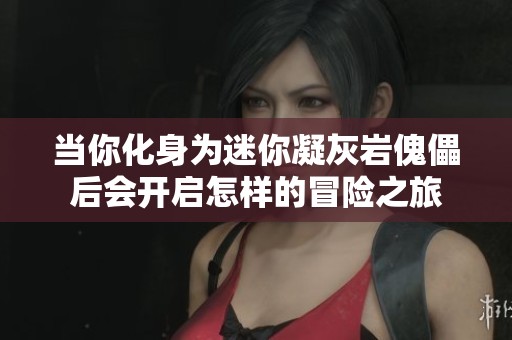 当你化身为迷你凝灰岩傀儡后会开启怎样的冒险之旅
