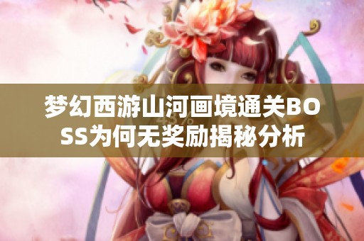 梦幻西游山河画境通关BOSS为何无奖励揭秘分析