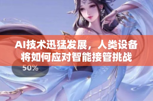 AI技术迅猛发展，人类设备将如何应对智能接管挑战