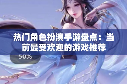 热门角色扮演手游盘点：当前最受欢迎的游戏推荐
