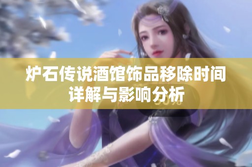 炉石传说酒馆饰品移除时间详解与影响分析