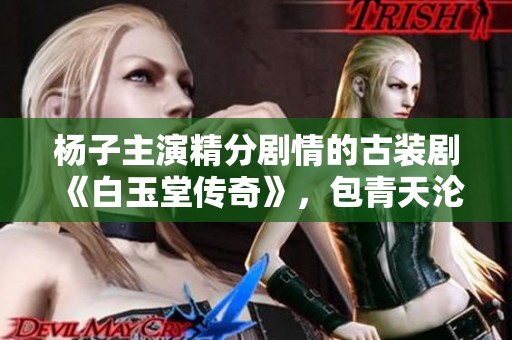 杨子主演精分剧情的古装剧《白玉堂传奇》，包青天沦为配角！