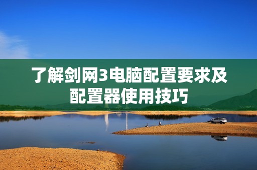 了解剑网3电脑配置要求及配置器使用技巧