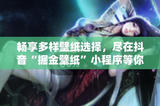 畅享多样壁纸选择，尽在抖音“掘金壁纸”小程序等你来探索
