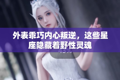 外表乖巧内心叛逆，这些星座隐藏着野性灵魂
