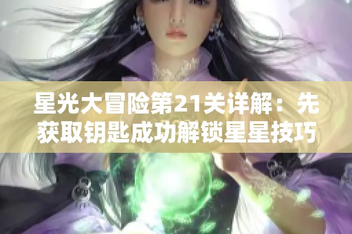 星光大冒险第21关详解：先获取钥匙成功解锁星星技巧