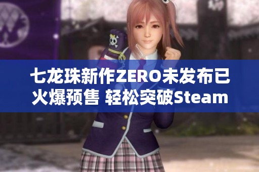 七龙珠新作ZERO未发布已火爆预售 轻松突破Steam纪录