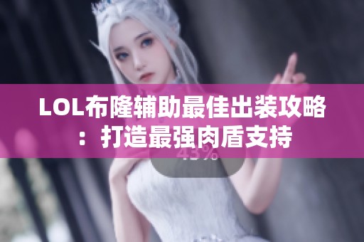 LOL布隆辅助最佳出装攻略：打造最强肉盾支持