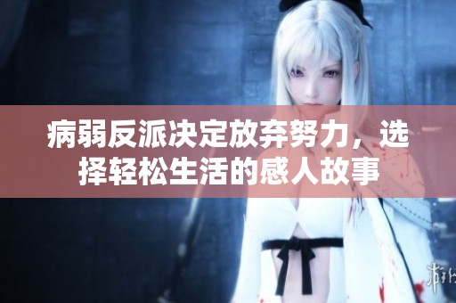 病弱反派决定放弃努力，选择轻松生活的感人故事
