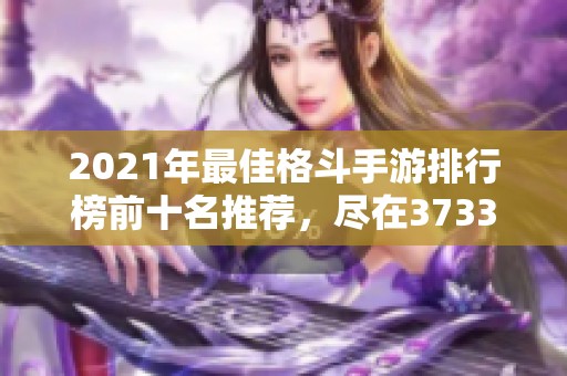 2021年最佳格斗手游排行榜前十名推荐，尽在3733游戏