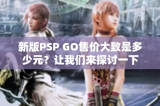 新版PSP GO售价大致是多少元？让我们来探讨一下