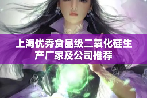 上海优秀食品级二氧化硅生产厂家及公司推荐