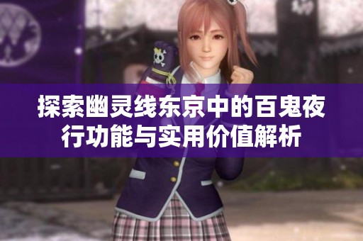 探索幽灵线东京中的百鬼夜行功能与实用价值解析