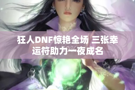 狂人DNF惊艳全场 三张幸运符助力一夜成名
