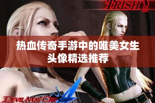 热血传奇手游中的唯美女生头像精选推荐