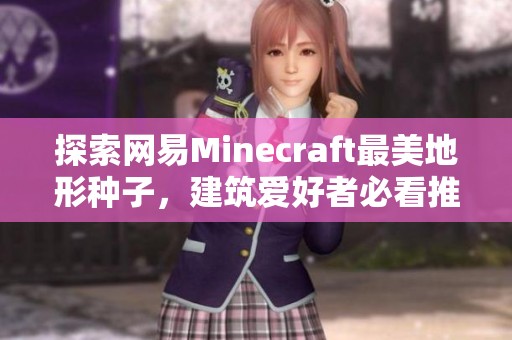 探索网易Minecraft最美地形种子，建筑爱好者必看推荐宝典