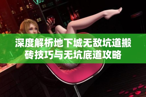 深度解析地下城无敌坑道搬砖技巧与无坑底道攻略
