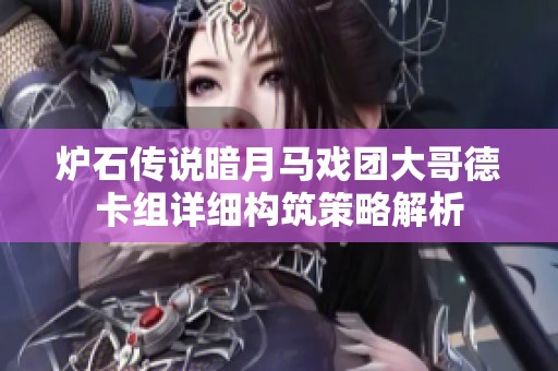 炉石传说暗月马戏团大哥德卡组详细构筑策略解析