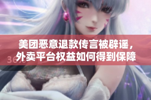 美团恶意退款传言被辟谣，外卖平台权益如何得到保障与平衡
