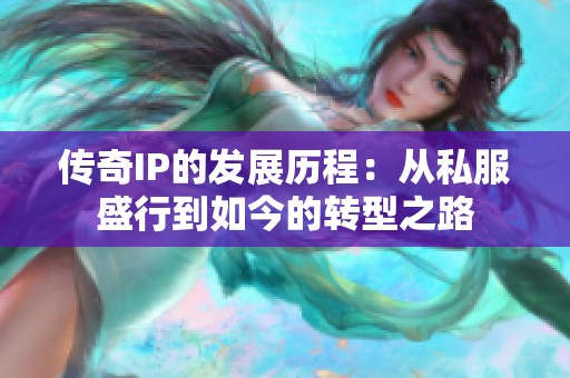 传奇IP的发展历程：从私服盛行到如今的转型之路