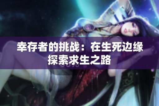 幸存者的挑战：在生死边缘探索求生之路