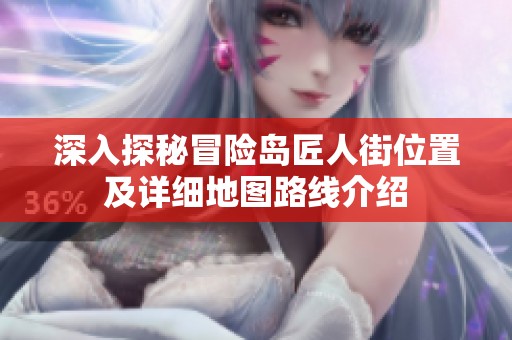 深入探秘冒险岛匠人街位置及详细地图路线介绍