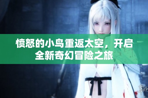 愤怒的小鸟重返太空，开启全新奇幻冒险之旅
