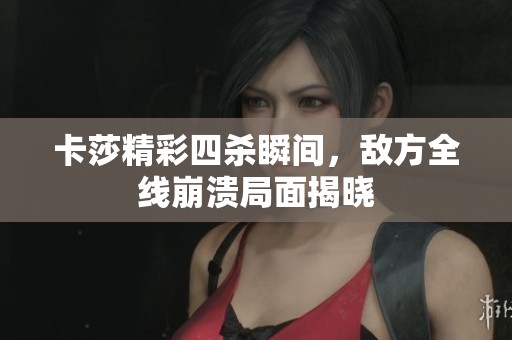 卡莎精彩四杀瞬间，敌方全线崩溃局面揭晓