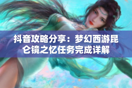 抖音攻略分享：梦幻西游昆仑镜之忆任务完成详解