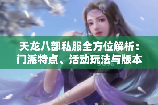 天龙八部私服全方位解析：门派特点、活动玩法与版本攻略详细解读